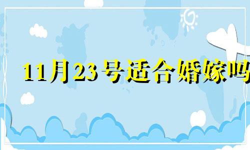 11月23号适合婚嫁吗 2020年11月23日可以结婚吗