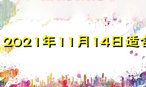 2021年11月14日适合结婚 2021年11月14日宜嫁娶吗