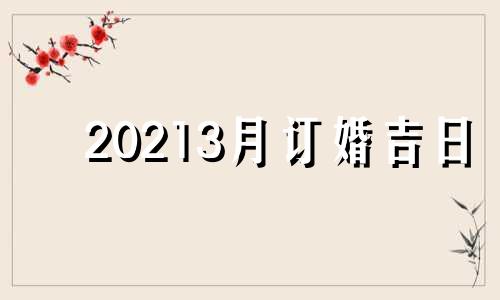 20213月订婚吉日 2022年3月订婚