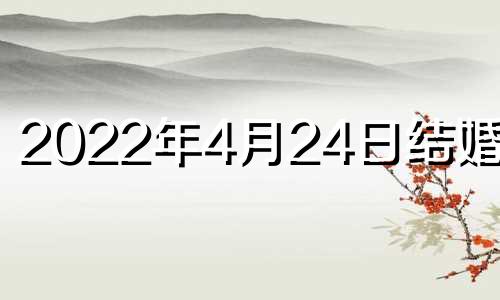 2022年4月24日结婚好吗 2021年4月24日结婚吉时