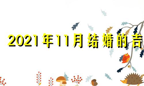 2021年11月结婚的吉日 2021年11月结婚最佳日期