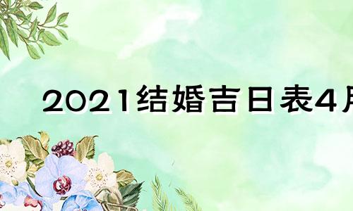 2021结婚吉日表4月 2021年4月结婚大吉日子