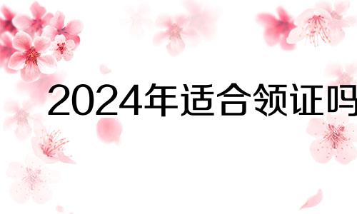 2024年适合领证吗 2024年1月16日适合领证吗