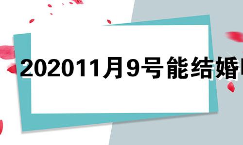 202011月9号能结婚吗 2020年11月8日适合订婚吗