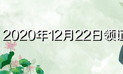 2020年12月22日领证好吗 12月20日领证好不好