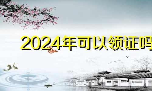 2024年可以领证吗 没有户口本可以领证吗