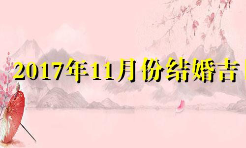 2017年11月份结婚吉日 2017年11月27日结婚