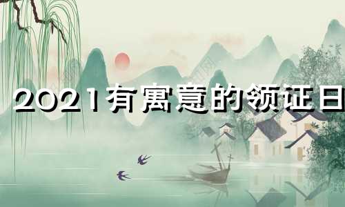 2021有寓意的领证日期 2020年领证日期寓意比较好