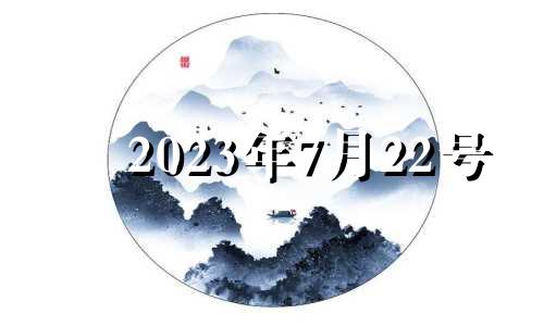 2023年7月22号 2023年7月23日农历