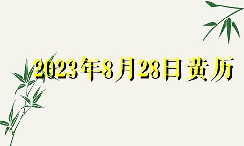 2023年8月28日黄历 2o21年8月27日黄历