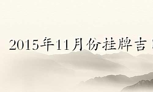 2015年11月份挂牌吉日