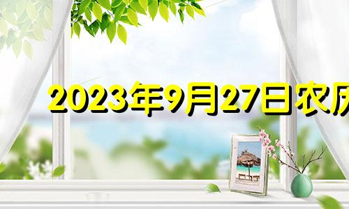 2023年9月27日农历 2021年9月27日吉日吉时