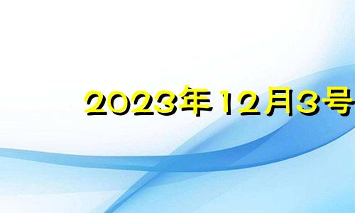 2023年12月3号 2021年12月3日吉时