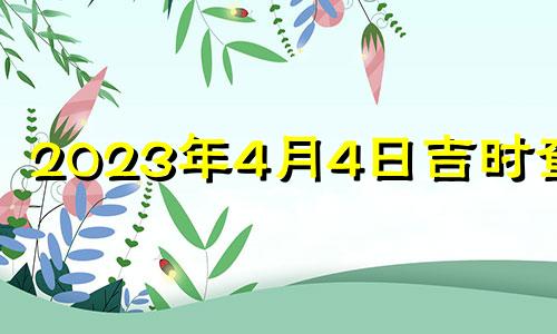 2023年4月4日吉时查询 2023年4月4日农历是多少