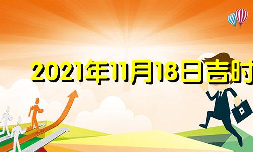 2021年11月18日吉时 公历2020年11月18日吉时