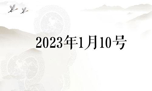 2023年1月10号 2022年1月13日吉时