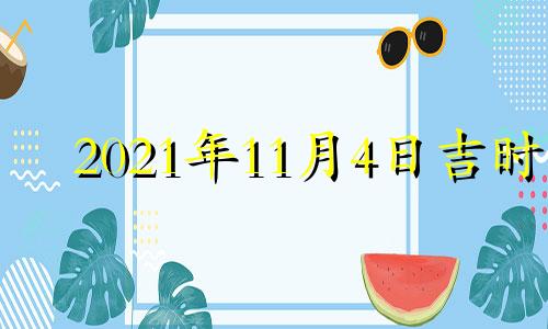 2021年11月4日吉时 11月4号吉时