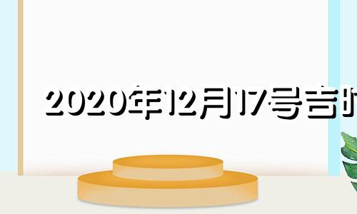 2020年12月17号吉时 202012月17日吉时