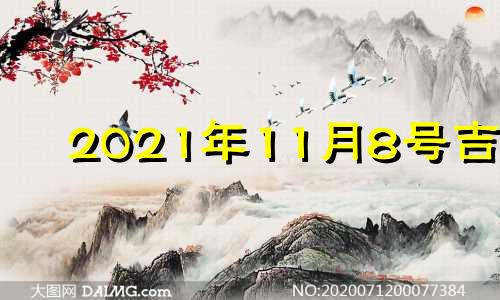 2021年11月8号吉时 2021年11月8日黄历吉日查询