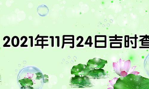 2021年11月24日吉时查询 11月24号吉时