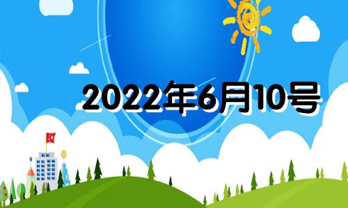 2022年6月10号 2022021年6月10日