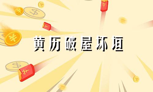 黄历破屋坏垣 2021年破屋坏垣吉日