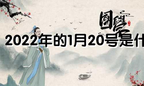 2022年的1月20号是什么 2022年1月20日日子好吗