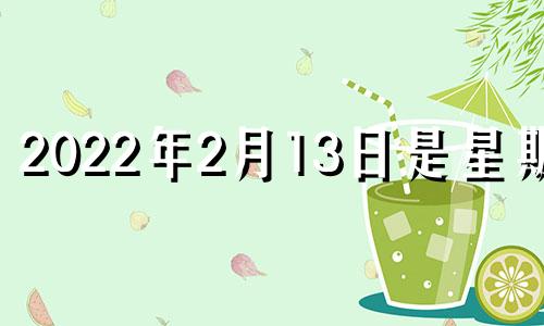 2022年2月13日是星期几 2月13号是法定节假日吗