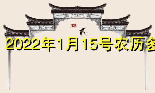 2022年1月15号农历多少 2021年阳历1月15日阴历多少