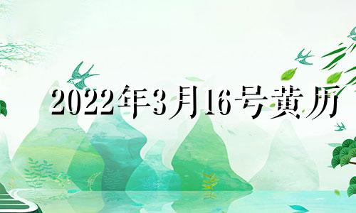 2022年3月16号黄历 2o21年3月16日黄道吉日