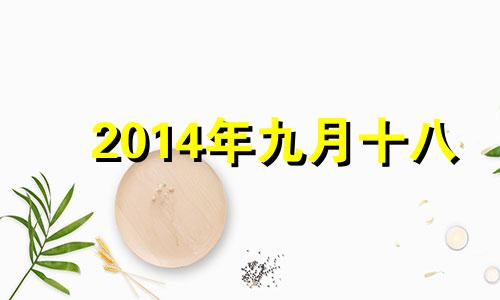 2014年九月十八 2014年9月18日农历算命