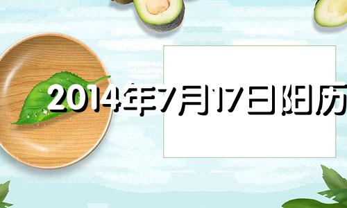 2014年7月17日阳历 2014年7月17日阳历是什么星座