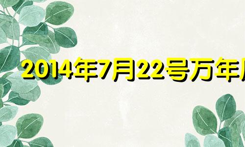 2014年7月22号万年历 2014年7月22日农历