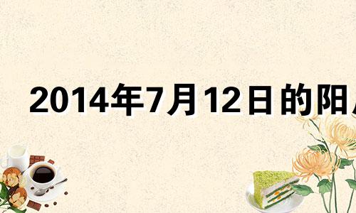 2014年7月12日的阳历 2014年7月12日是什么星座?