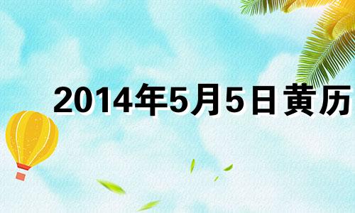 2014年5月5日黄历 2014年5月14日农历是多少