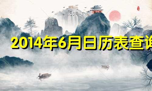 2014年6月日历表查询 2014年6月10号什么星座