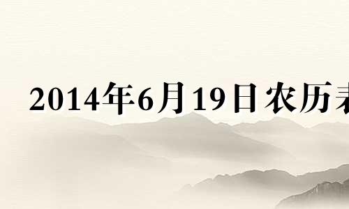 2014年6月19日农历表 2014年6月19日是什么星座的