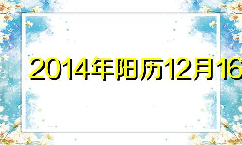 2014年阳历12月16日 2014年12月15日黄历