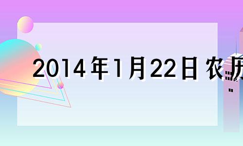 2014年1月22日农历 2014年1月22日是什么星座?