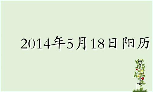 2014年5月18日阳历 2014年5月14日黄历