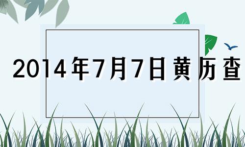 2014年7月7日黄历查询 阳历2014年7月7日是什么星座