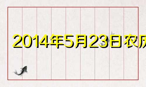 2014年5月23日农历表 2014年5月23日阴历