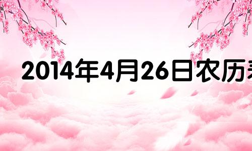 2014年4月26日农历表 2014年4月26日是什么星座?