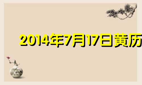 2014年7月17日黄历 阳历2014年7月18日是什么星座