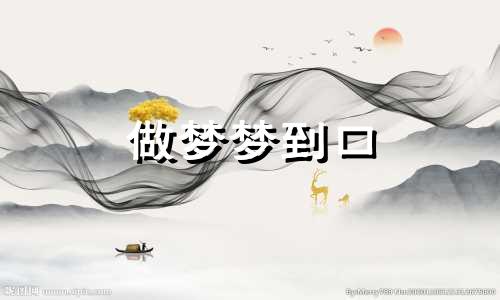 做梦梦到口 梦见口字什么意思