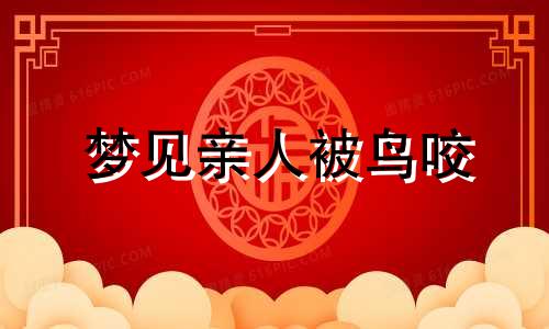 梦见亲人被鸟咬 梦见姐被蛇咬了是什么征兆