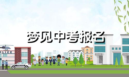 梦见中考报名 梦见自己考上学去报名