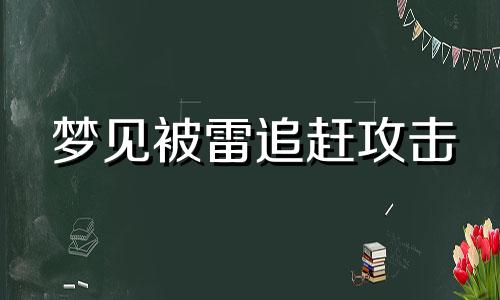 梦见被雷追赶攻击 做梦被雷追