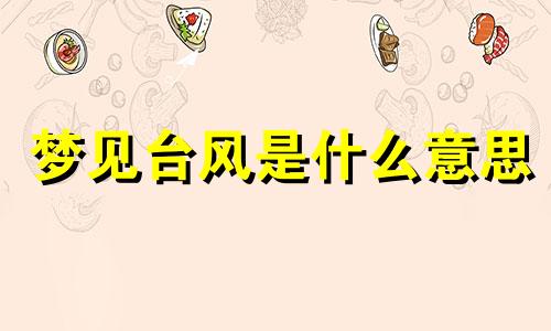 梦见台风是什么意思 梦见台风并顺利躲避