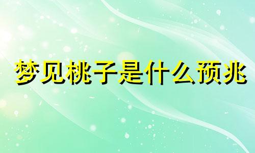 梦见桃子是什么预兆 梦见桃子树上有很多桃子还摘着吃